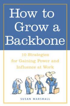 Paperback How to Grow a Backbone: 10 Strategies for Gaining Power and Influence at Work Book
