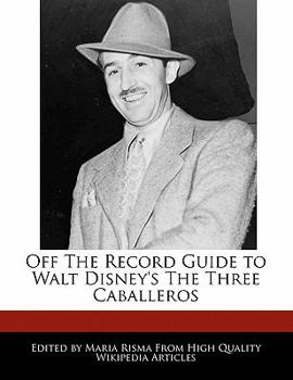 Off the Record Guide to Walt Disney's the Three Caballeros