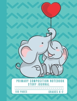 Paperback Primary Composition Notebook Story Journal: Cute Elephants, Heart Balloon Notebook with Picture Space, Title Lines, Dotted Midlines Handwriting Practi Book