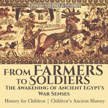 From Farmers to Soldiers: The Awakening of Ancient Egypt's War Senses - History for Children - Children's Ancient History