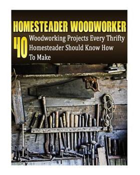 Paperback Homesteader Woodworker: 40 Woodworking Projects Every Thrifty Homesteader Should Know How To Make: (Wood Pallets, Woodworking, Fence Building, Book