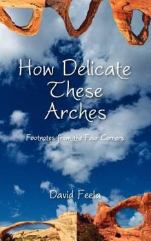 Paperback How Delicate These Arches: Footnotes from the Four Corners Book