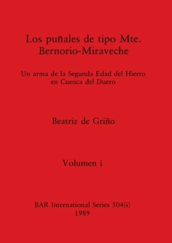 Paperback Los puñales de tipo Mte. Bernorio-Miraveche, Volumen i: Un arma de la Segunda Edad del Hierro en Cuenca del Duero [Spanish] Book