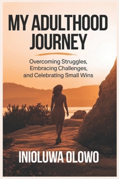 Paperback My Adulthood Journey: Overcoming Struggles, Embracing Challenges, and Celebrating Small Wins Book