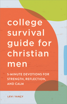 Paperback The College Survival Guide for Christian Men: 5-Minute Devotions for Strength, Reflection, and Calm Book