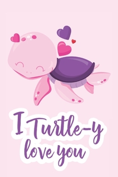 Paperback I Turtle-y Love You: Turtle Gift - Gift for Boyfriend, Girlfriend - Lined Notebook Journal Book