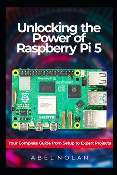 Paperback Unlocking the Power of Raspberry Pi 5: Your Complete Guide from Setup to Expert Projects Book