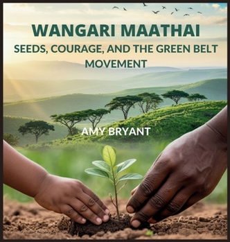 Wangari Maathai: Seeds, Courage, and the Green Belt Movement