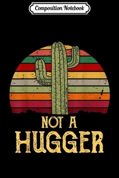 Composition Notebook: Retro Sarcastic Cactus Succulent Not A Hugger  Journal/Notebook Blank Lined Ruled 6x9 100 Pages