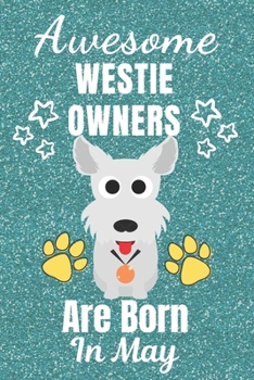 Awesome Westie Owners Are Born In May: Westie gifts. This Westie Notebook / Westie Journal is 6x9in with 110+ lined ruled pages. It makes a perfect ... Gifts for dog Lovers. West Yorkshire Terrier.