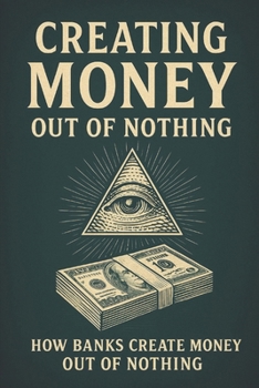 CREATING MONEY OUT OF NOTHING:HOW BANKS CREATE MONEY OUT OF NOTHING