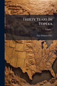 Paperback Thirty Years In Topeka: A Historical Sketch; Volume 3 Book