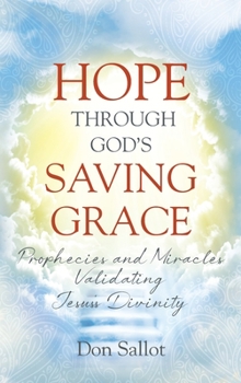 Hardcover Hope Through God's Saving Grace: Prophecies and Miracles Validating Jesus's Divinity Book