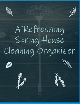 Paperback A Refreshing Spring House Cleaning Organizer: A Planner to Help You Stay Organized and Get Your Home Clean for the Summer Season Ahead Book