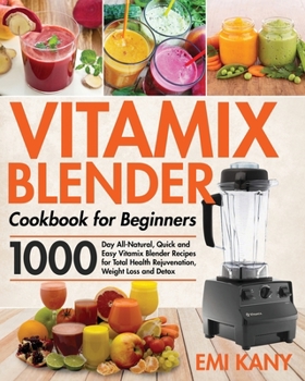 Paperback Vitamix Blender Cookbook for Beginners: 1000-Day All-Natural, Quick and Easy Vitamix Blender Recipes for Total Health Rejuvenation, Weight Loss and De Book