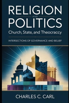 RELIGION AND POLITICS: CHURCH, STATE, AND THEOCRACY (Intersections of governance and belief)