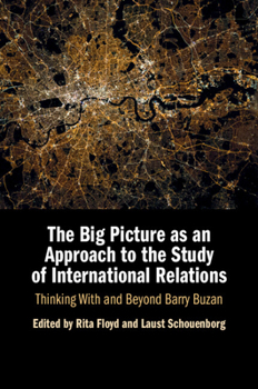 The Big Picture as an Approach to the Study of International Relations: Thinking With and Beyond Barry Buzan