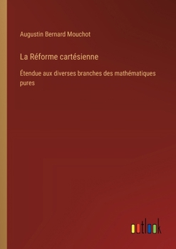 La Réforme cartésienne: Étendue aux diverses branches des mathématiques pures (French Edition)