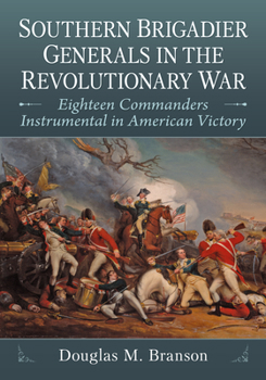 Paperback Southern Brigadier Generals in the Revolutionary War: Eighteen Commanders Instrumental in American Victory Book