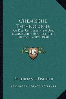 Paperback Chemische Technologie: An Den Universitaten Und Technischen Hochschulen Deutschlands (1898) [German] Book