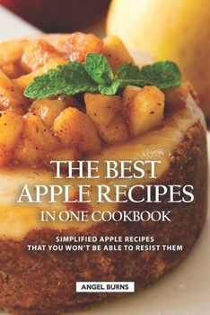 Paperback The Best Apple Recipes in One Cookbook: Simplified Apple Recipes that You Won't be Able to Resist Them Book