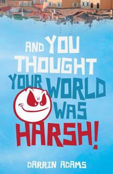 Paperback And You Thought Your World Was Harsh Book