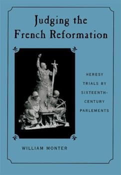 Hardcover Judging the French Reformation: Heresy Trials by Sixteenth-Century Parlements Book