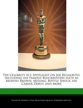 Paperback The Celebrity 411: Spotlight on Joe Regalbuto, Including His Famous Blockbusters Such as Murphy Brown, Missing, Bottle Shock, His Career Book