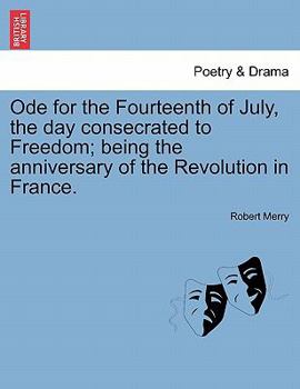 Paperback Ode for the Fourteenth of July, the Day Consecrated to Freedom; Being the Anniversary of the Revolution in France. Book