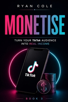 Monetise: Turn Your TikTok Audience Into Real Income (TikTok Growth Code)
