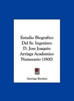 Hardcover Estudio Biografico Del Sr. Ingeniero D. Jose Joaquin Arriaga Academico Numerario (1900) [Spanish] Book