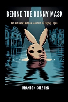 Paperback Behind The Bunny Mask: The True Crimes And Dark Secrets Of The Playboy Empire Book