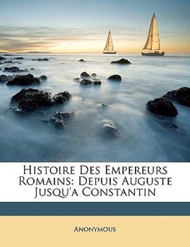 Paperback Histoire Des Empereurs Romains: Depuis Auguste Jusqu'a Constantin Book