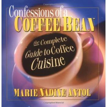 Paperback Confessions of a Coffee Bean: The Complete Guide to Coffee Cuisine Book