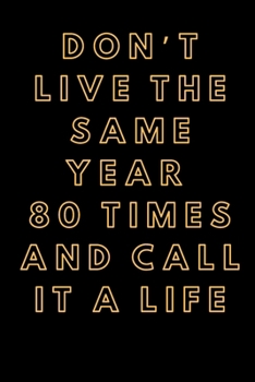 Paperback Don't live the same year 80 times and call it a life - 6x9 120 Pages Notebook/Diary Book