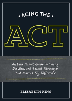 Paperback Acing the ACT: An Elite Tutor's Guide to Tricky Questions and Secret Strategies That Make a Big Difference Book