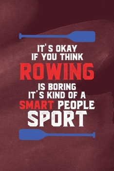 It's Okay If You Think Rowing Is Boring It's Kind Of Smart People Sport: All Purpose 6x9 Blank Lined Notebook Journal Way Better Than A Card Trendy Unique Gift Red Texture Rowing