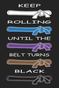 Paperback Keep Rolling Until The Belt Turns Black: BRAZILIAN JIU-JITSU Notebook 120 Blank Lined Page (6 x 9') Book