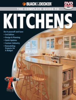 Paperback Black & Decker the Complete Guide to Kitchens: Do-It-Yourself and Save -Third Edition -Design & Planning -Quick Updates -Custom Cabinetry -Remodeling Book