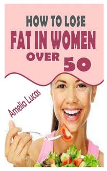 Paperback How to Lose Fat in Women Over 50: A practical guide on how to lose fat the easy way Book