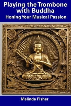 Paperback Playing the Trombone with Buddha: Honing Your Musical Passion Book