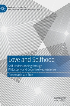 Hardcover Love and Selfhood: Self-Understanding Through Philosophy and Cognitive Neuroscience Book