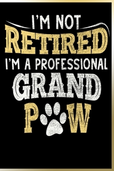 Paperback I'm Not Retired, I'm a Professional Grandpaw Notebook: Lined Journal Notebook For Grandpa - 120 Pages Dog Grandpa Gift For a Dog Lover or Dog Owner Book