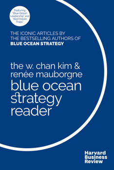 Paperback The W. Chan Kim and Renée Mauborgne Blue Ocean Strategy Reader: The Iconic Articles by Bestselling Authors W. Chan Kim and Renée Mauborgne Book