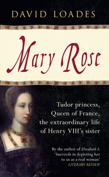 Paperback Mary Rose: Tudor Princess, Queen of France, the Extraordinary Life of Henry VIII's Sister Book