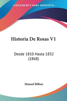 Paperback Historia De Rosas V1: Desde 1810 Hasta 1832 (1868) [Spanish] Book