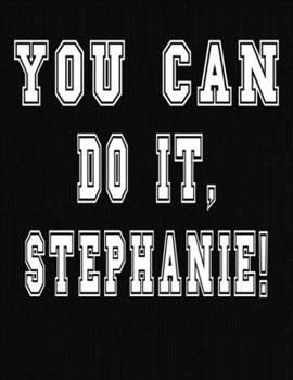 Paperback You Can Do It, Stephanie!: College Ruled Notebook Journal for Stephanie Book