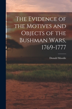 Paperback The Evidence of the Motives and Objects of the Bushman Wars, 1769-1777 Book