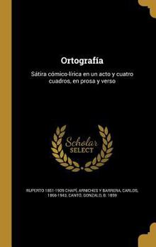 Hardcover Ortograf?a: S?tira c?mico-l?rica en un acto y cuatro cuadros, en prosa y verso [Spanish] Book