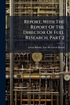 Report, With The Report Of The Director Of Fuel Research, Part 2...